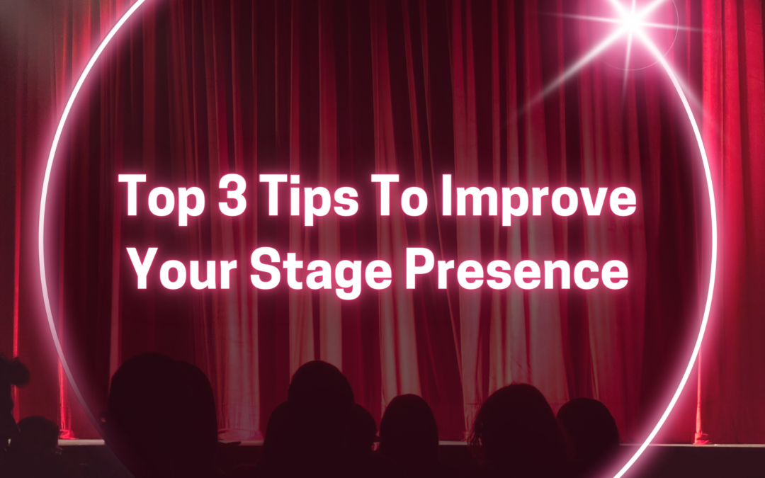 Top 3 Tips To Improve Your Stage Presence